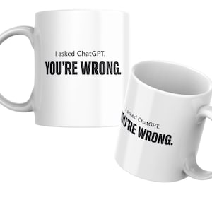 May include: Two white ceramic mugs with black text that reads "I asked ChatGPT. YOU'RE WRONG." One mug is upright, the other is tilted. Both mugs have a curved handle.