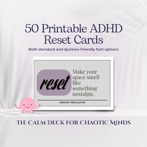 May include: A card from "The Calm Deck for Chaotic Minds" with the text "Make your space smell like something nostalgic." The card is white with a gray background and a purple oval with the word "reset". The text "50 Printable ADHD Reset Cards" is at the top.