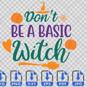 Don&#39;t Be A Basic Witch SVG,Png, Eps, Dxf, Pdf, Digital Cut File, Cricut Maker, Silhouette Cameo 4, Halloween SVG, Cute Halloween Shirt SVG