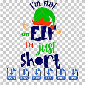I&#39;m Not An Elf I&#39;m Just Short SVG, Png, Eps, Dxf, Pdf, Digital Cut File, Cricut Maker, Silhouette Cameo 4, Christmas SVG, Elf SVG