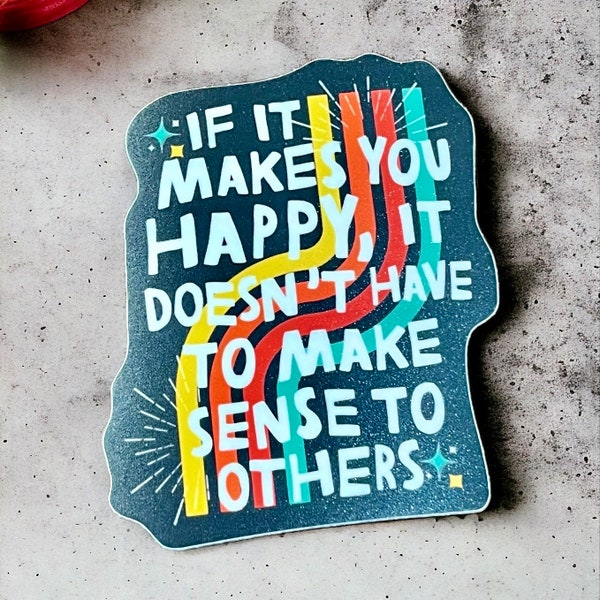 Embrace Self Care Sticker - If It Makes You Happy It Doesn’t Have to Make Sense To Others | Positivity Quotes | Be Happy