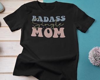 Badass Single Mom Tshirt Gift For Single Mom Mother's Day Funny Single Mom Retro Design Tshirt Strong Mom Gift