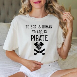 To Err Is Human To Arr Is Pirate Comfort Color T-shirt Pirate Shirt Funny Pirate Day Gift Funny Pirate Saying Tee