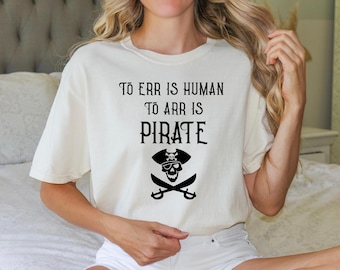 To Err Is Human To Arr Is Pirate Comfort Color T-shirt Pirate Shirt Funny Pirate Day Gift Funny Pirate Saying Tee
