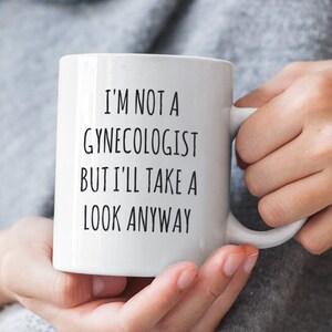 I&#39;M NOT A GYNECOLOGIST But I&#39;ll Take A Look Coffee Mug Gynaecology Coffee Mug Funny Sarcastic Mug