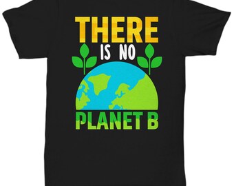 There Is No Planet B Tshirt Earth Day Gift For Environmentalist Save Our Planet Activist Shirt Global Warming Tee Fight Climate Change