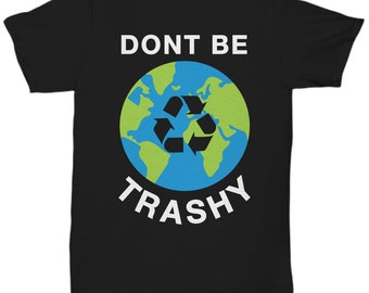 Don't Be Trashy Tshirt Earth Day Shirt Recycle Logo Recycle T-shirt For Earth Day Save The Planet Tee Climate Change Environmental Gift