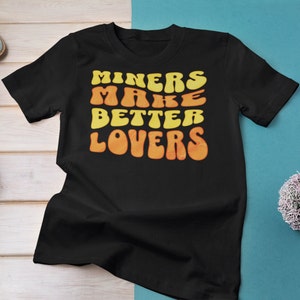 MINERS T-SHIRT GIFT For Miners Make Better Lovers Funny Retro Design Tee For Miners Open Pit Underground Surface Miners Gift