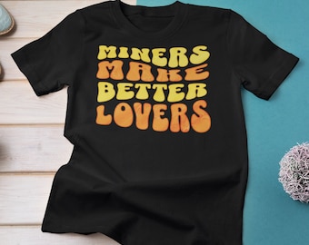 MINERS T-SHIRT GIFT For Miners Make Better Lovers Funny Retro Design Tee For Miners Open Pit Underground Surface Miners Gift