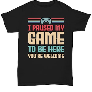 I PAUSED MY GAME To Be Here You're Welcome Retro Gamer Gift T-Shirt Video Gamer Humor Joke For Men Women T-Shirt Internet Gamer