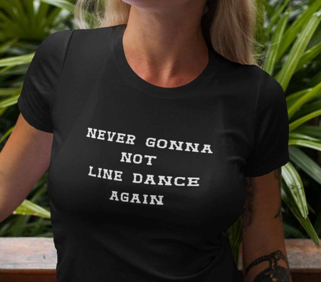 Never Gonna Not Line Dance Again, Line Dance Tshirt, Line Dance Tshirt