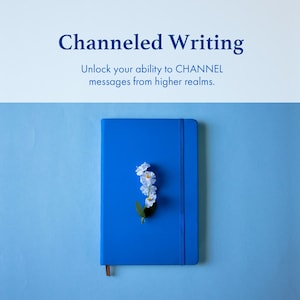 May include: A blue journal with an elastic band closure and a small sprig of white flowers. The text "Channeled Writing" is at the top, with the tagline "Unlock your ability to CHANNEL messages from higher realms."