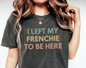 French Bulldog Shirt, Comfort Colors Frenchie Dog Mom T-shirt, Funny French Bulldog Tee, Funny Gift for French Bulldog Owner, Frenchie Tee