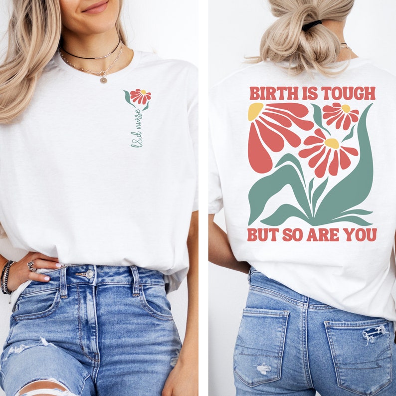 May include: White t-shirt with a floral design and the text "Birth is tough but so are you" on the back. The front of the shirt has a small floral design and the text "L&D nurse".