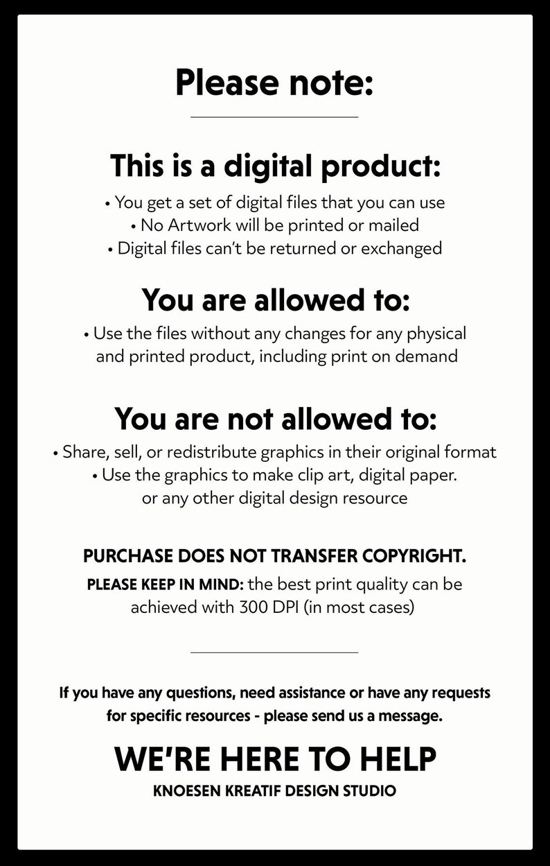 May include: A black and white text graphic with the title "Please note:" and information about the use and limitations of digital products. The text includes the phrase "Purchase does not transfer copyright." and "We're here to help." with the name "Knoesen Kreatif Design Studio".