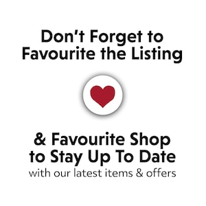 May include: White background with black text that reads "Don't Forget to Favourite the Listing" and "& Favourite Shop to Stay Up To Date with our latest items & offers." A red heart is in a white circle.
