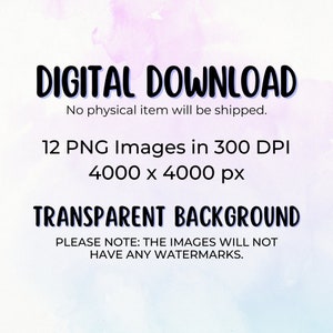 May include: Digital download of 12 PNG images with a transparent background. Each image is 4000 x 4000 pixels and 300 DPI.  "DIGITAL DOWNLOAD" and "No physical item will be shipped." are written in black text on a light purple and pink watercolor background.