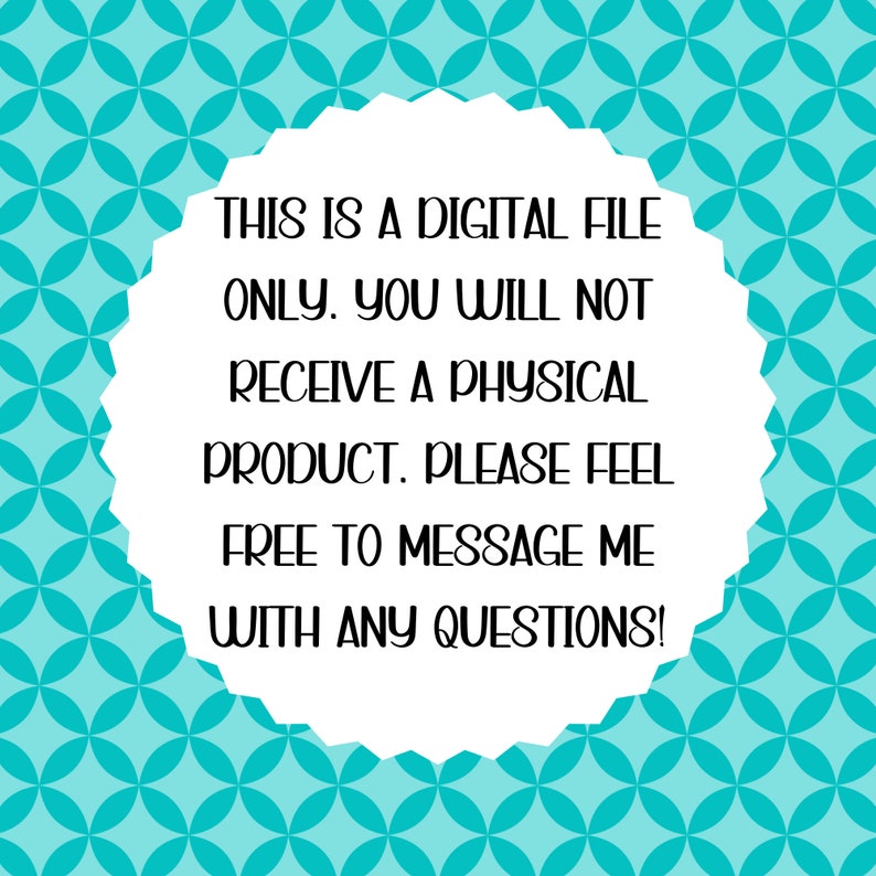 Pu&ograve; includere: Cerchio bianco su uno sfondo con motivo turchese. Il testo all'interno del cerchio recita: "THIS IS A DIGITAL FILE ONLY. YOU WILL NOT RECEIVE A PHYSICAL PRODUCT. PLEASE FEEL FREE TO MESSAGE ME WITH ANY QUESTIONS!"