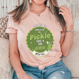Pickle Shirt, Paint Me Green and Call Me a Pickle, &#39;cause I&#39;m done Dillin&#39; with y&#39;all. Funny Shirt. Canning Shirt. Short Sleeve T shirt