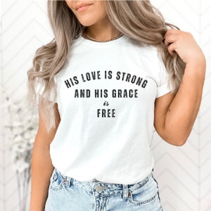 Jesus Shirt. His Love Is Strong and His Grace Is Free,  Christian Graphic Tee, Unisex Jersey Short Sleeve Tee.