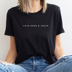 Love Dog and Jesus Shirt, Christian Dog Lover Graphic T, Dog Mom Shirt, Simplistic Trendy Dog Lover Shirt, Cute Dog Tshirt, Funny Christian
