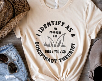 Conspiracy Theorist Shirts. My Pronouns Are Told You So. Funny Pronoun Shirt. I Identify as a Conspiracy Theorist Shirt. Rabbit Hole Shirt