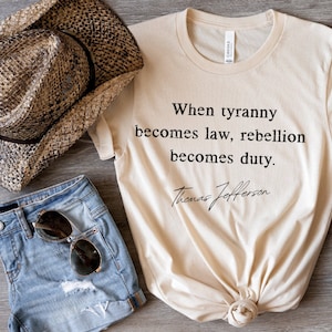 When Tyranny Becomes Law, Rebellion Becomes Duty Shirt, Noncompliant Shirt, Thomas Jefferson Shirt.