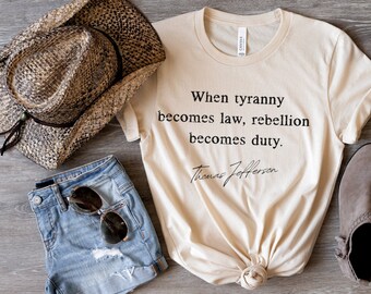When Tyranny Becomes Law, Rebellion Becomes Duty Shirt, Noncompliant Shirt, Thomas Jefferson Shirt.