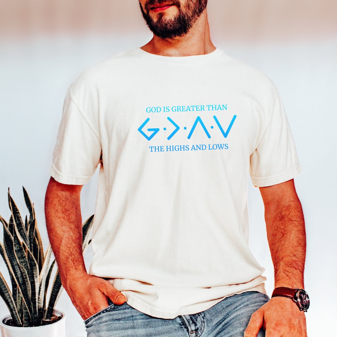 God Is Greater Than The Highs And Lows Tshirt
