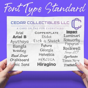 May include: A white sheet of paper with a list of different font types written in various styles. The paper is titled "Font Type Standard" and "CEDAR COLLECTIBLES LLC" with the tagline "A CARD OR TAG FOR EVERYTHING".