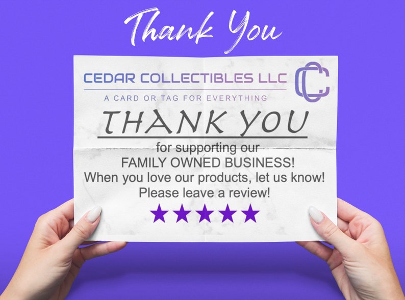 May include: A white paper note with the text "CEDAR COLLECTIBLES LLC A CARD OR TAG FOR EVERYTHING THANK YOU for supporting our FAMILY OWNED BUSINESS! When you love our products, let us know! Please leave a review!" and five stars.