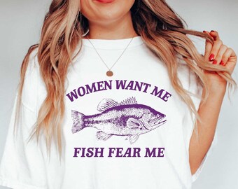 Women Want Me Fish Fear Me,Meme T Shirt, Sarcastic T Shirt, Unisex Tee WWM01