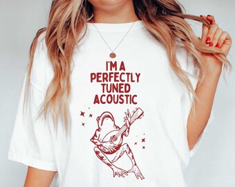 I'm A Perfectly Tuned Acoustic  - Funny Frog T Shirt, Cowboy Meme T Shirt, Sarcastic T Shirt, Unisex