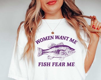 Women Want Me Fish Fear Me,Meme T Shirt, Sarcastic T Shirt, Unisex Tee WWM02