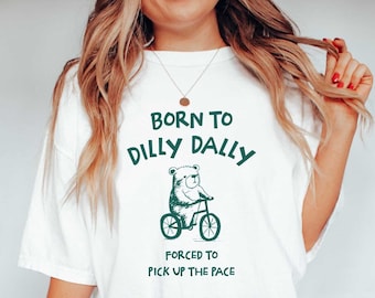 Born to Dilly Dally -  Funny Meme Gifts - Bear Gifts