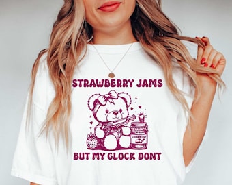 Strawberry Jams But My Glock Don't  - Funny Bear T Shirt, Meme T Shirt, Sarcastic T Shirt, Unisex
