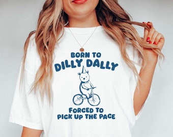 Born to Dilly Dally -  Funny Meme Gifts - Bear Gifts - Unisex