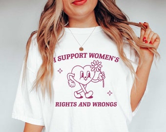I Support Women's Rights And Wrongs, Meme T Shirt, Feminist T Shirt, Feminism T Shirt, Women's Rights T Shirt WRW02