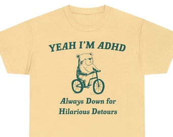 Funny Meme Yeah I'm ADHD Always Down for Hilarious Detours Unisex Tee Shirt ADHD02