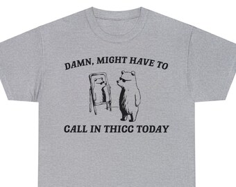 Damn, Might Have To Call In Thick Today Funny Shirt , Gift Shirt, Meme Shirts, Thicc