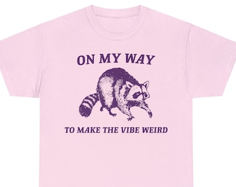 On My Way To Make The Vibe Weird, Raccoon T Shirt, Weird T Shirt, Meme T Shirt,Unisex