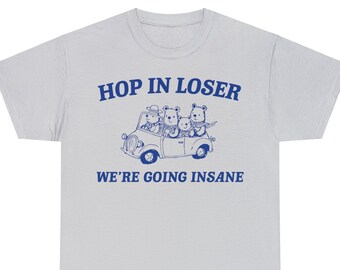 Hop in Loser We Are Going Insane, Raccoon Meme T Shirt, Unisex Tee shirt, Funny Saying Gift T Shirt, Sarcastic HPL01