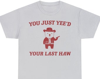 You Just Yee'd Your Last Haw - Unisex