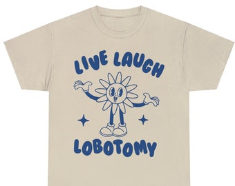 Live Laugh Lobotomy, Unisex T Shirt, Meme T Shirt, Weird T Shirt, Funny T Shirt, Unisex LL01