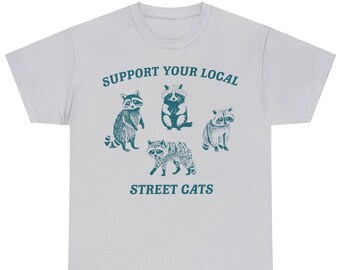 Support Your Local Street Cats, Raccoon T Shirt, Weird T Shirt, Meme T Shirt, Trash Panda T Shirt, Unisex