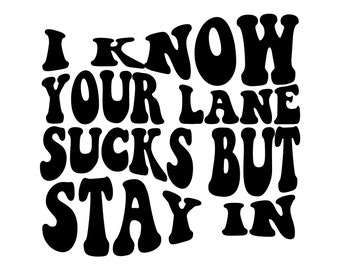 I know Your Lane Sucks But Stay In It | SVG PNG | Digital Design | Retro