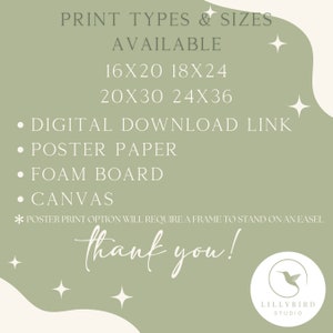 Pu&ograve; includere: Una grafica verde e bianca con il testo "PRINT TYPES & SIZES AVAILABLE" e un elenco di dimensioni di stampa: 16x20, 18x24, 20x30, 24x36. Il testo "DIGITAL DOWNLOAD LINK", "POSTER PAPER", "FOAM BOARD" e "CANVAS" &egrave; elencato con punti elenco. Il testo "* POSTER PRINT OPTION WILL REQUIRE A FRAME TO STAND ON AN EASEL" &egrave; elencato sotto i punti elenco. Il testo "thank you!" &egrave; scritto in un grande carattere decorativo. Il testo "LILLYBIRD STUDIO" &egrave; scritto in un carattere pi&ugrave; piccolo sotto il testo "thank you!"