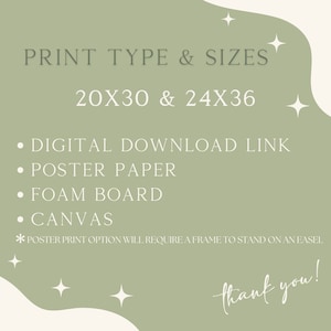 May include: A green background with white text that reads "PRINT TYPE & SIZES 20X30 & 24X36" and a list of print options: "DIGITAL DOWNLOAD LINK", "POSTER PAPER", "FOAM BOARD", and "CANVAS". The text also includes a note: "*POSTER PRINT OPTION WILL REQUIRE A FRAME TO STAND ON AN EASEL." The text "thank you!" is written in cursive at the bottom of the image.