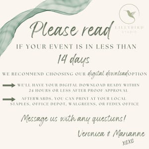 May include: A white background with green watercolor-like design. Text reads: "Please read. If your event is in less than 14 days, we recommend choosing our digital download option. We'll have your digital download ready within 24 hours or less after proof approval. Afterwards, you can print at your local Staples, Office Depot, Walgreens, or FedEx Office. Message us with any questions! Veronica & Marianne XOXO."