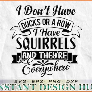 No tengo patos ni fila. ¡Tengo ardillas y están por todas partes! - Archivo SVG, DxF, EpS, Png, Cricut, Descarga instantánea - ¡listo para imprimir!